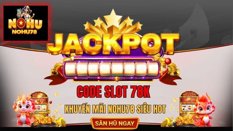 Code Slot 78K | Thưởng Lớn Cho Newbie