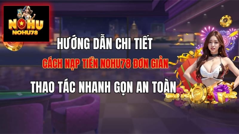 Nạp Tiền nohu78 - Thao Tác Nhanh, Vào Game Sớm