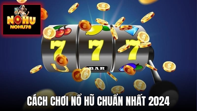 Cách Chơi Nổ Hũ: 4 Bí Quyết Quan Trọng