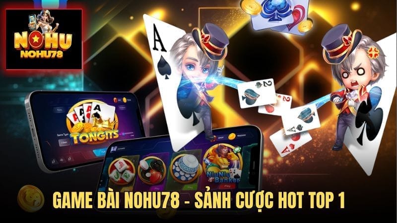 Game Bài Nohu78 - Top Trò Chơi Đổi Thưởng