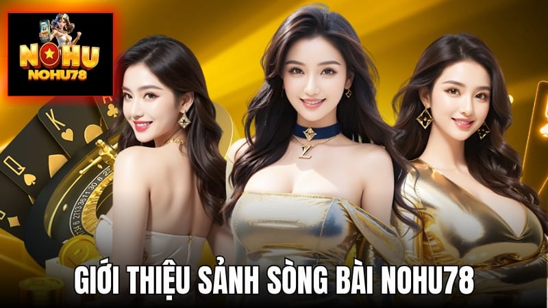 Giới thiệu về sảnh casino NOHU78 và các ưu điểm