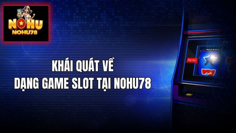 Sảnh nổ hũ Nohu78 là nơi giúp bạn hiểu thuật ngữ slot game nhanh nhất