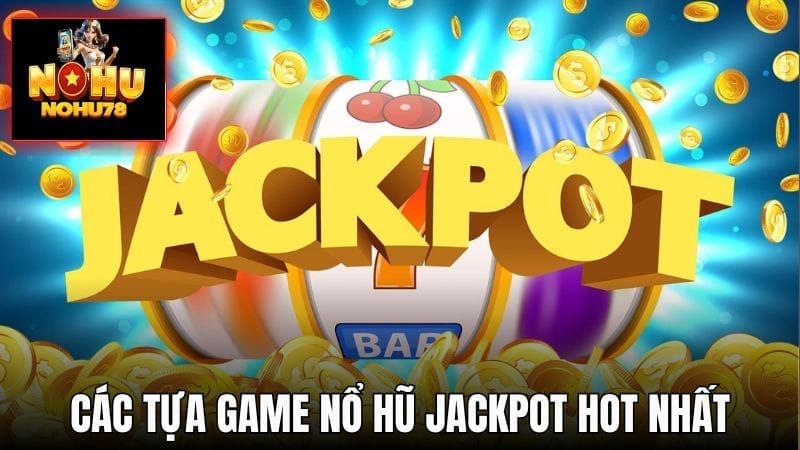 Danh sách game nổ hũ jackpot hấp dẫn của Nohu78