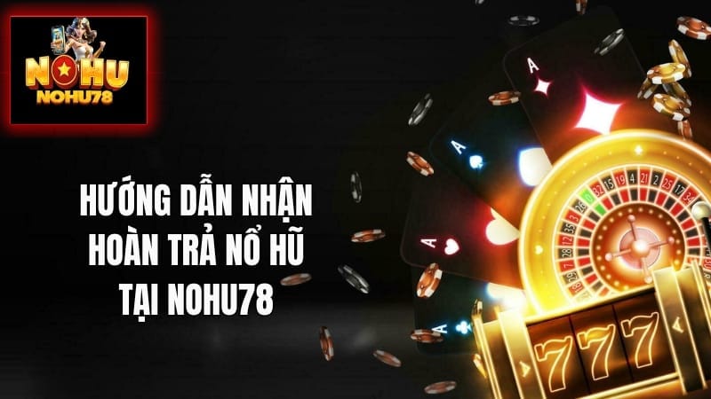 Đăng nhập tài khoản để nhận ưu đãi hoàn trả nổ hũ từ hệ thống Nohu78