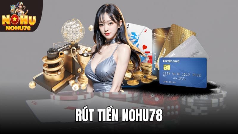 Rút tiền Nohu78 đơn giản và nhanh chóng