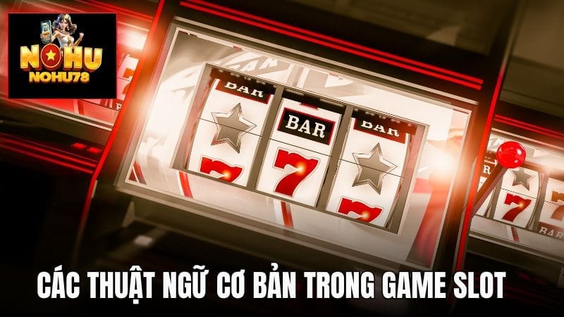 Các thuật ngữ game slot giúp bạn chơi game hiệu quả